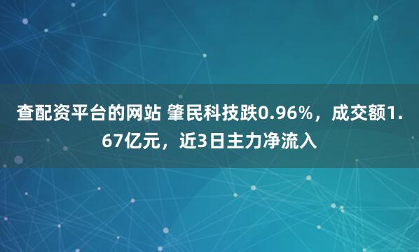 查配资平台的网站 肇民科技跌0.96%，成交额1.67亿元，近3日主力净流入